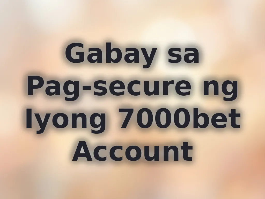 Gabay sa Pag-secure ng Iyong 7000bet Account